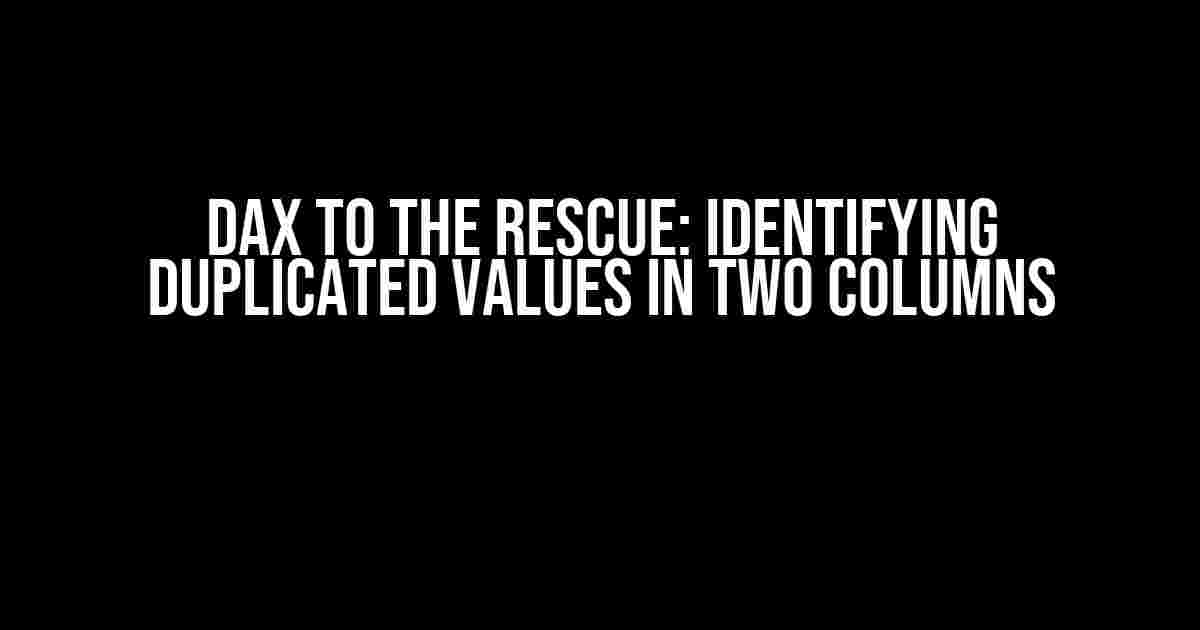 DAX to the Rescue: Identifying Duplicated Values in Two Columns