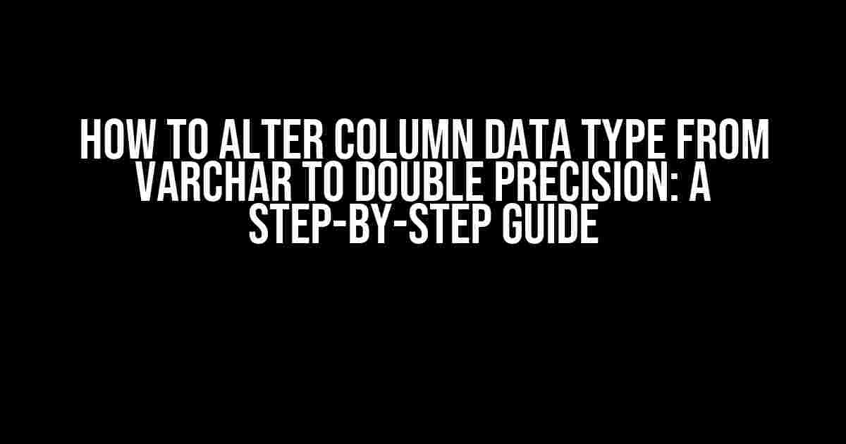 How to Alter Column Data Type from Varchar to Double Precision: A Step-by-Step Guide