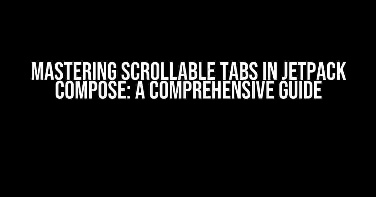 Mastering Scrollable Tabs in Jetpack Compose: A Comprehensive Guide