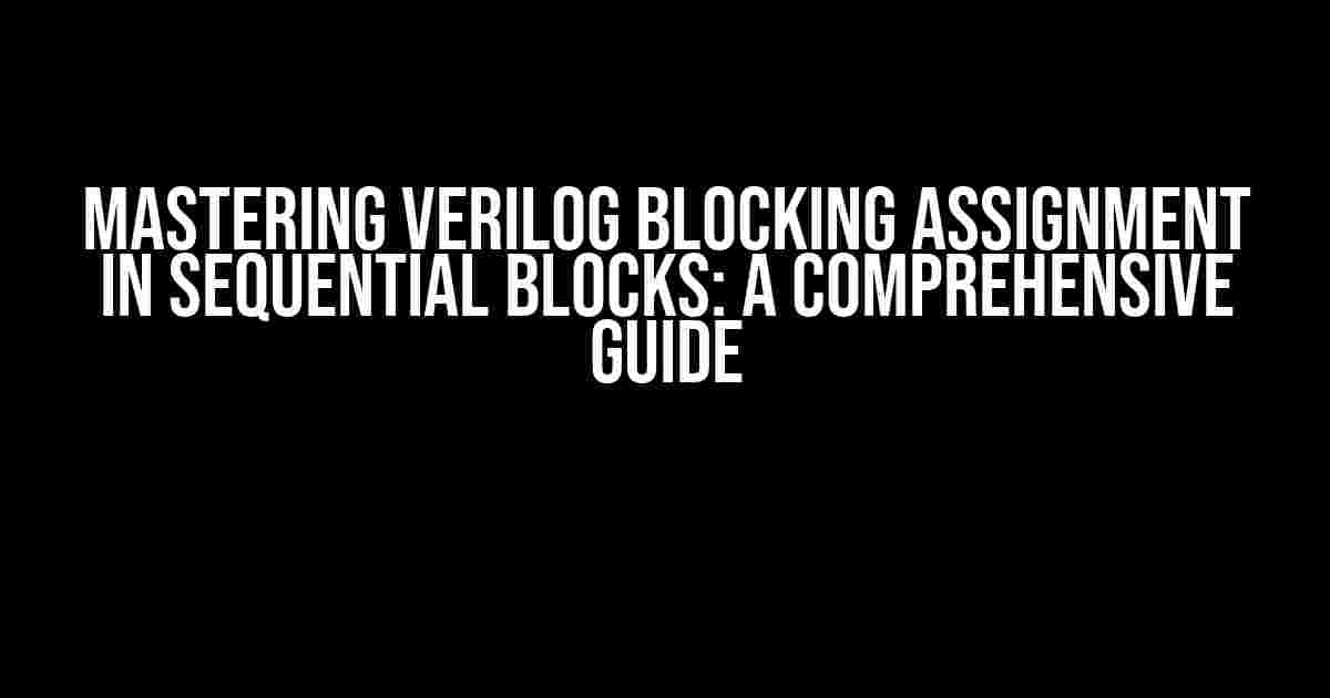 Mastering Verilog blocking assignment in sequential blocks: A Comprehensive Guide