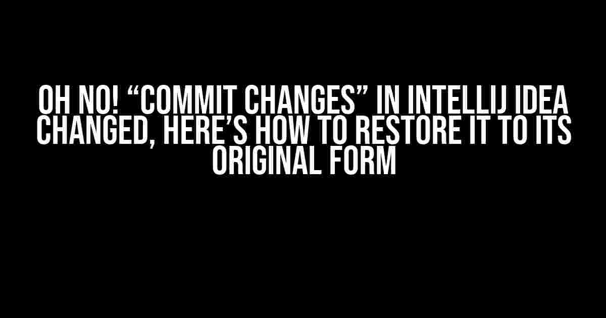 Oh No! “Commit Changes” in IntelliJ IDEA Changed, Here’s How to Restore it to its Original Form