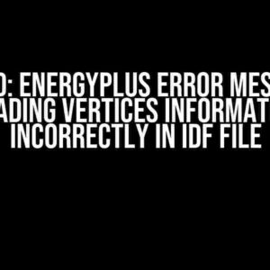 Solved: EnergyPlus Error Message – Reading Vertices Information Incorrectly in IDF File