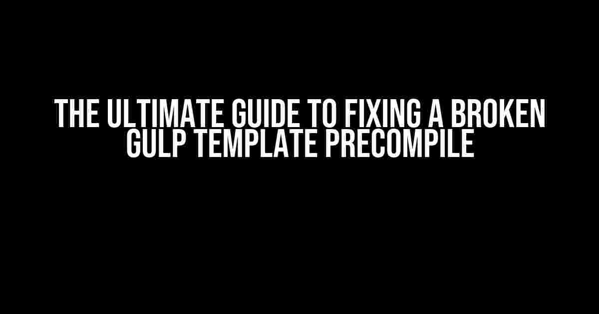 The Ultimate Guide to Fixing a Broken Gulp Template Precompile