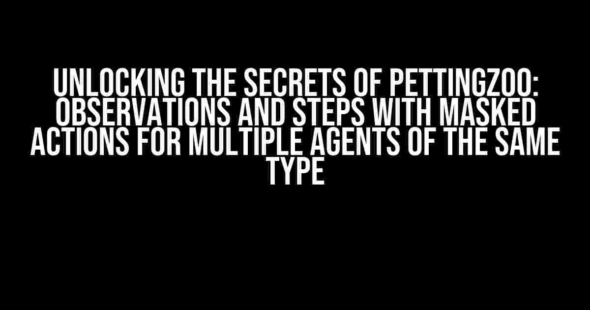 Unlocking the Secrets of PettingZoo: Observations and Steps with Masked Actions for Multiple Agents of the Same Type